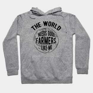 Farmer - The world needs good farmers like me Hoodie